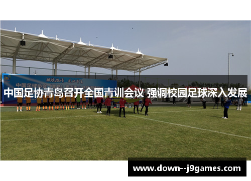中国足协青岛召开全国青训会议 强调校园足球深入发展