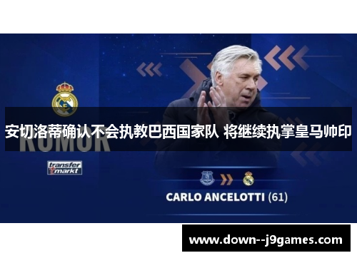 安切洛蒂确认不会执教巴西国家队 将继续执掌皇马帅印